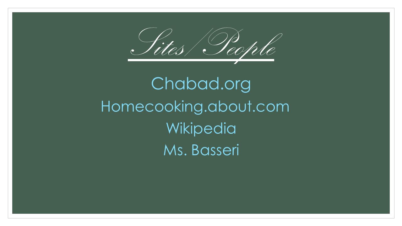 Sites/People Chabad.org Homecooking.about.com Wikipedia Ms. Basseri