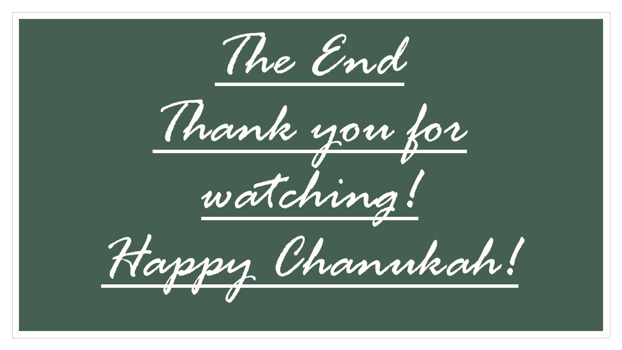 The End Thank you for watching! Happy Chanukah!