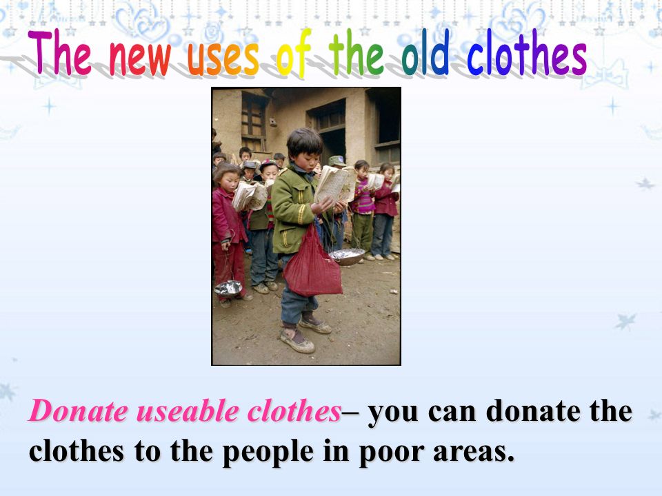 Sell – Clothes that are clean and in good condition ( 状况 ) but no longer fit you can be sold in a second-hand shop.