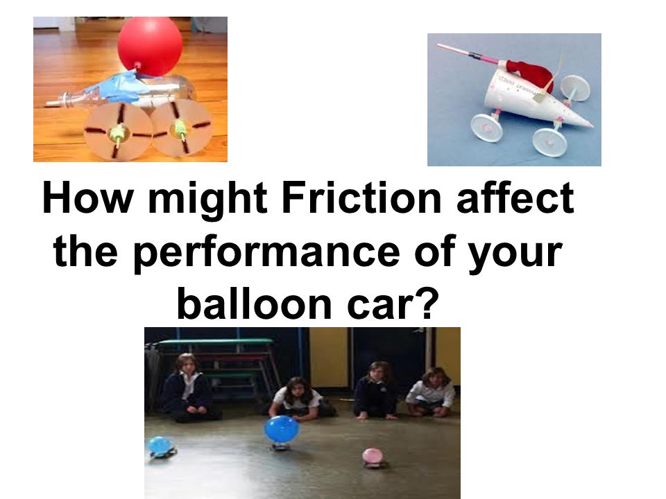 How might Friction affect the performance of your balloon car
