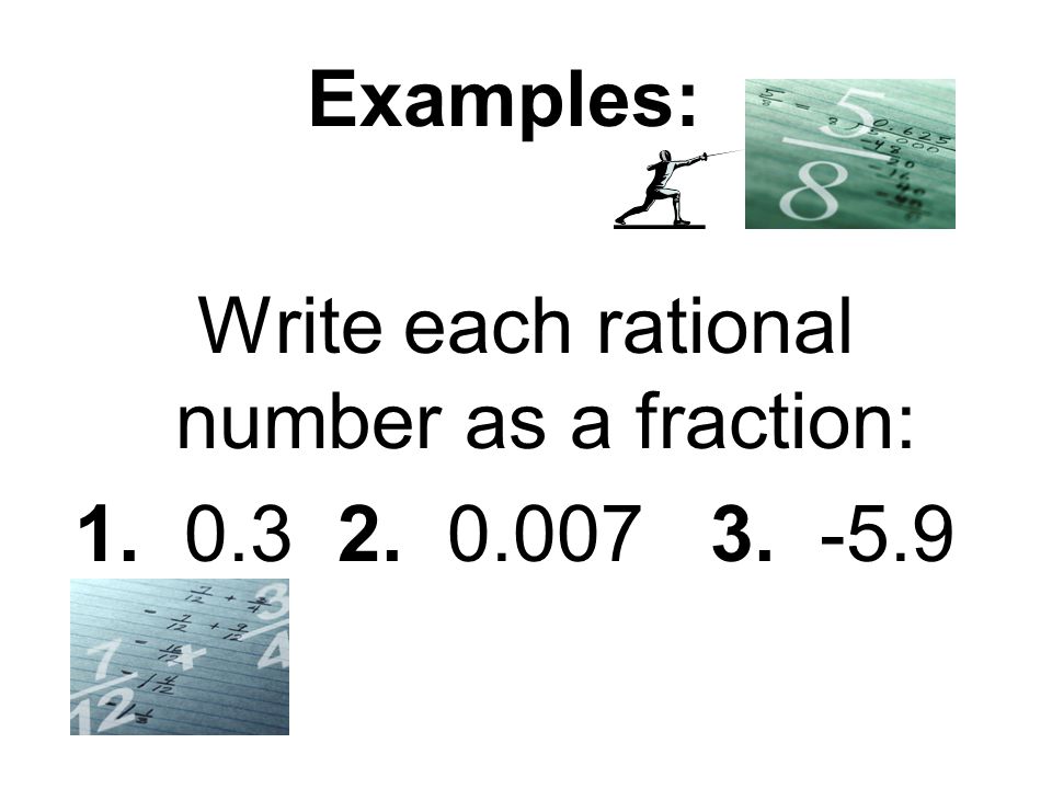 Hint: When asked to write a rational number (given in decimal form) as a fraction, say the decimal using place value to help form the fraction.