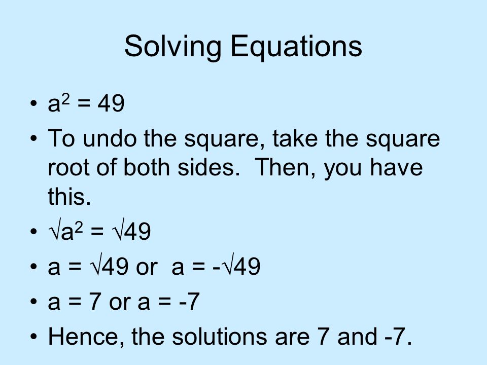 Solving Equations a 2 = 49 To undo the square, take the square root of both sides.