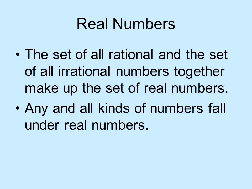 Real Numbers The set of all rational and the set of all irrational numbers together make up the set of real numbers.