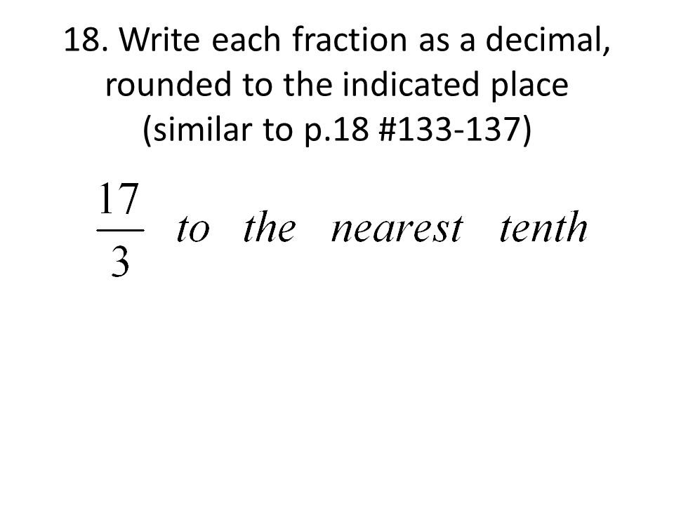 18. Write each fraction as a decimal, rounded to the indicated place (similar to p.18 # )