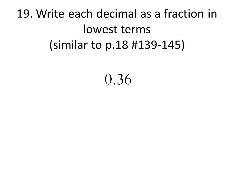 19. Write each decimal as a fraction in lowest terms (similar to p.18 # )