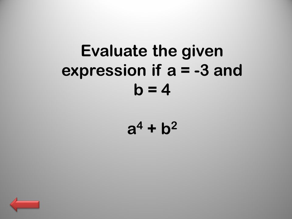 Evaluate the given expression if a = -3 and b = 4 a 4 + b 2