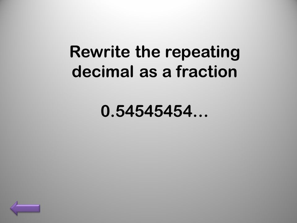 Rewrite the repeating decimal as a fraction …