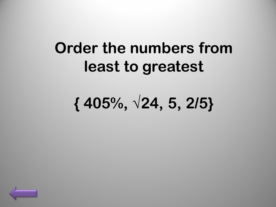 Order the numbers from least to greatest { 405%, √24, 5, 2/5}