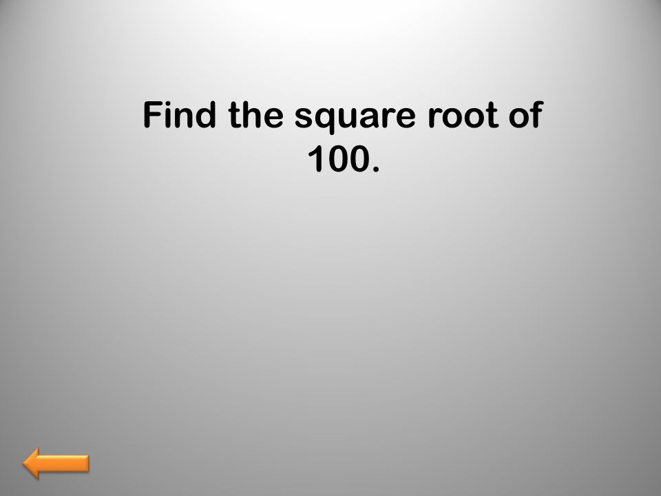 Find the square root of 100.