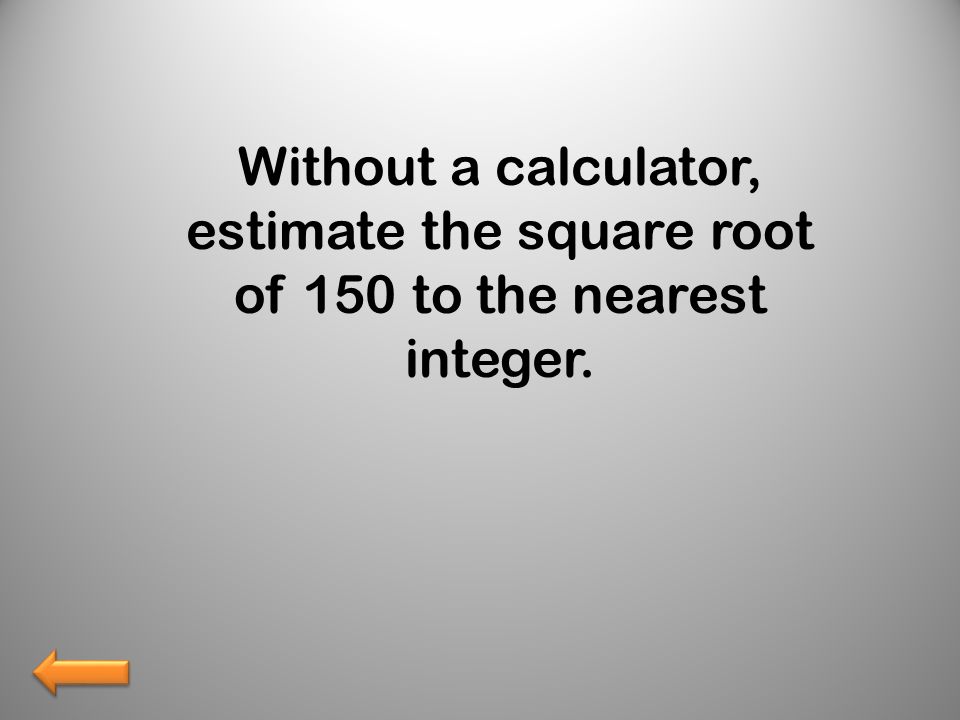 Without a calculator, estimate the square root of 150 to the nearest integer.