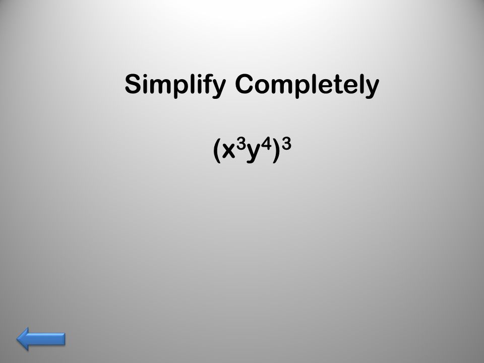 Simplify Completely (x 3 y 4 ) 3