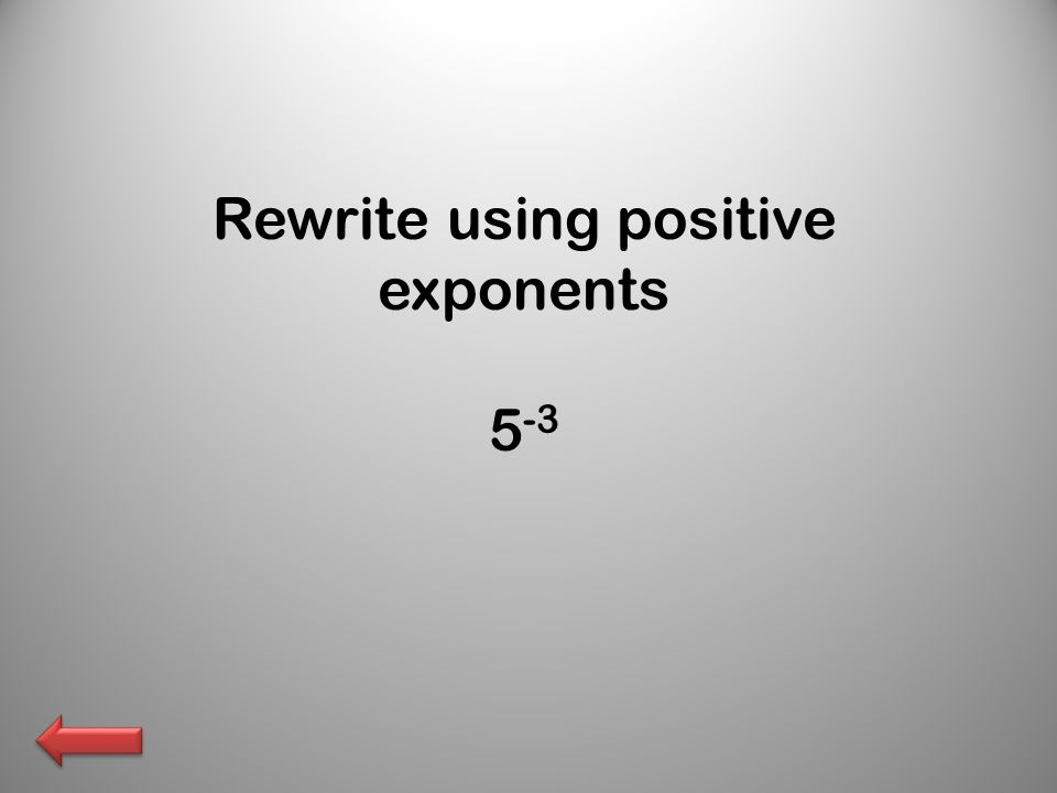 Rewrite using positive exponents 5 -3