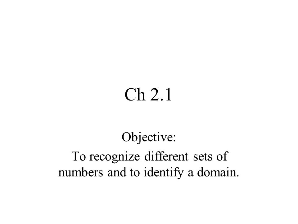 Ch 2.1 Objective: To recognize different sets of numbers and to identify a domain.