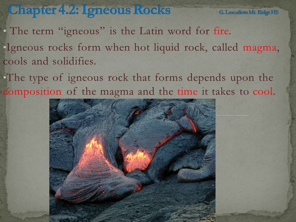 The Term Igneous Is The Latin Word For Fire Igneous Rocks Form When Hot Liquid Rock Called Magma Cools And Solidifies The Type Of Igneous Rock That Ppt Download