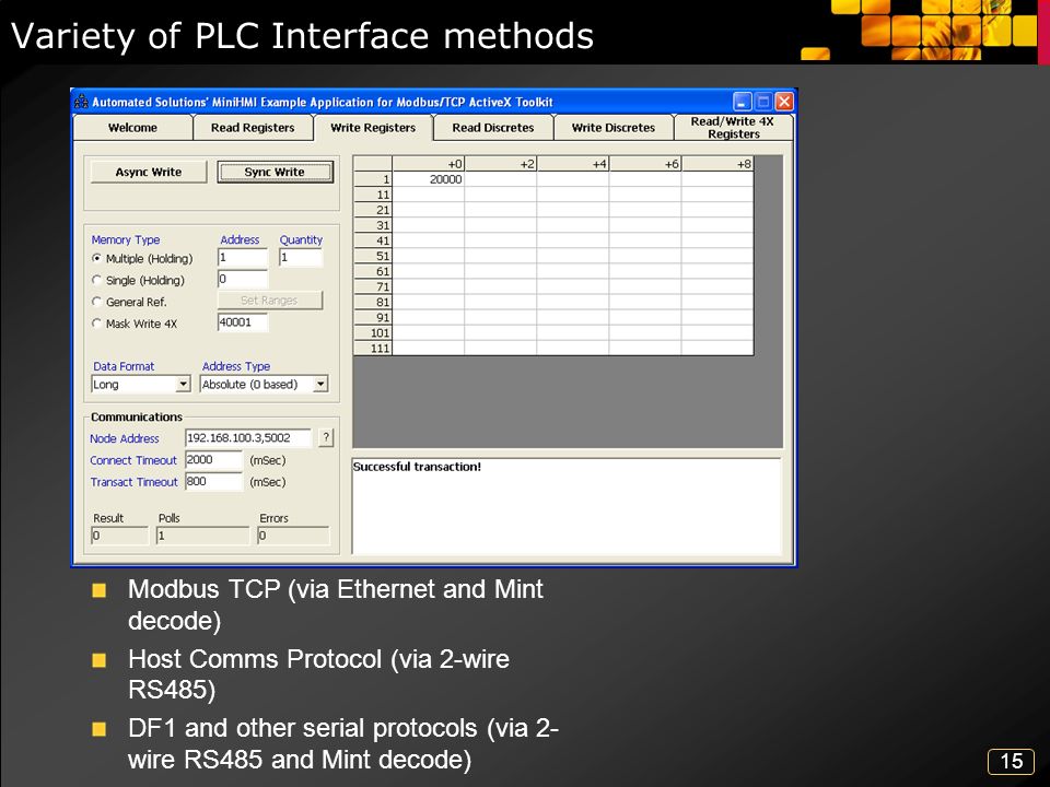 15 Variety of PLC Interface methods Modbus TCP (via Ethernet and Mint decode) Host Comms Protocol (via 2-wire RS485) DF1 and other serial protocols (via 2- wire RS485 and Mint decode)