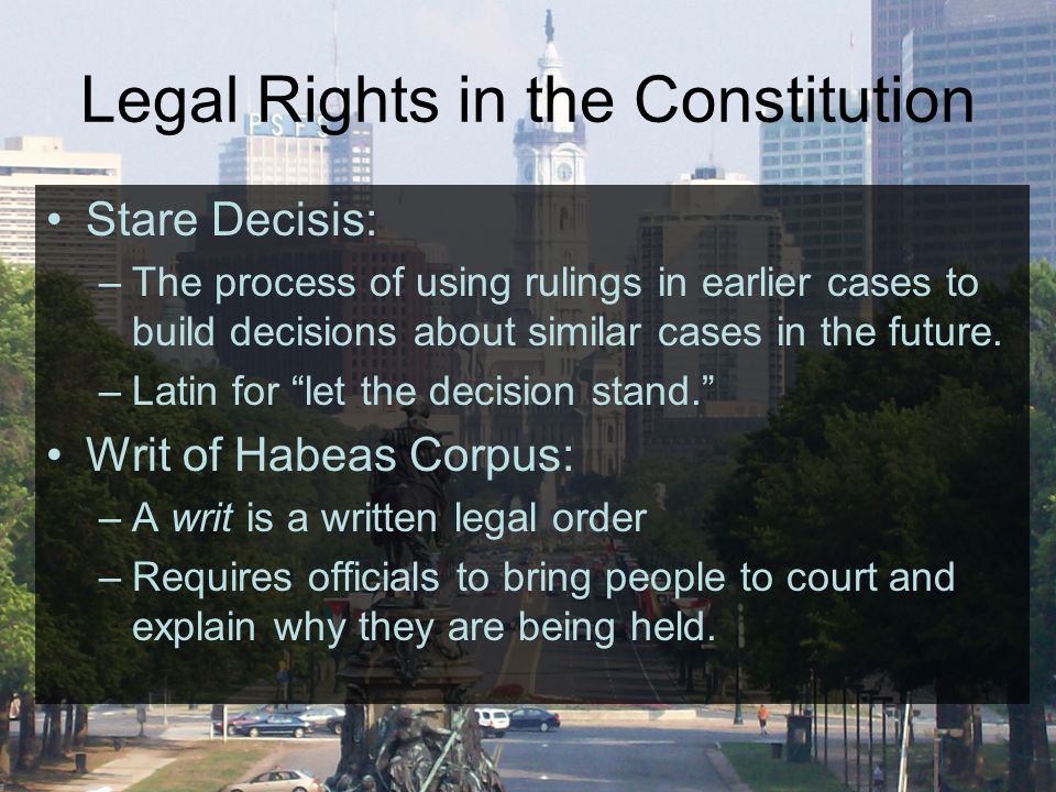 Legal Rights in the Constitution Stare Decisis: –The process of using rulings in earlier cases to build decisions about similar cases in the future.