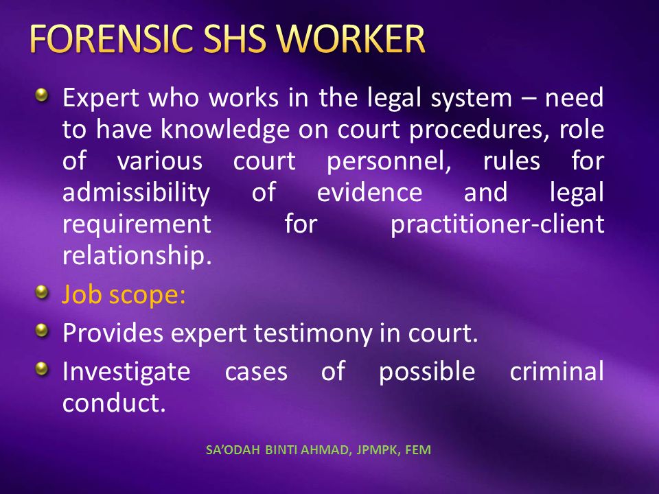 Expert who works in the legal system – need to have knowledge on court procedures, role of various court personnel, rules for admissibility of evidence and legal requirement for practitioner-client relationship.