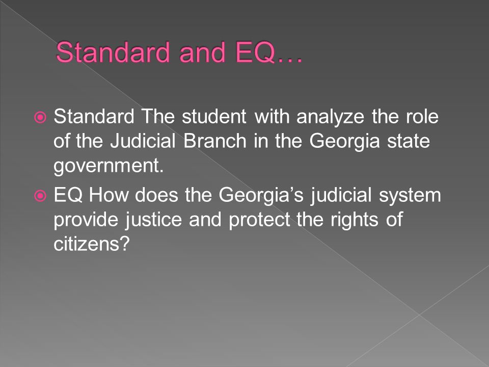  Standard The student with analyze the role of the Judicial Branch in the Georgia state government.