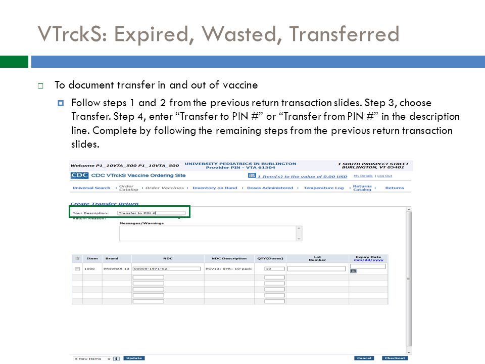 VTrckS: Expired, Wasted, Transferred  To document transfer in and out of vaccine  Follow steps 1 and 2 from the previous return transaction slides.