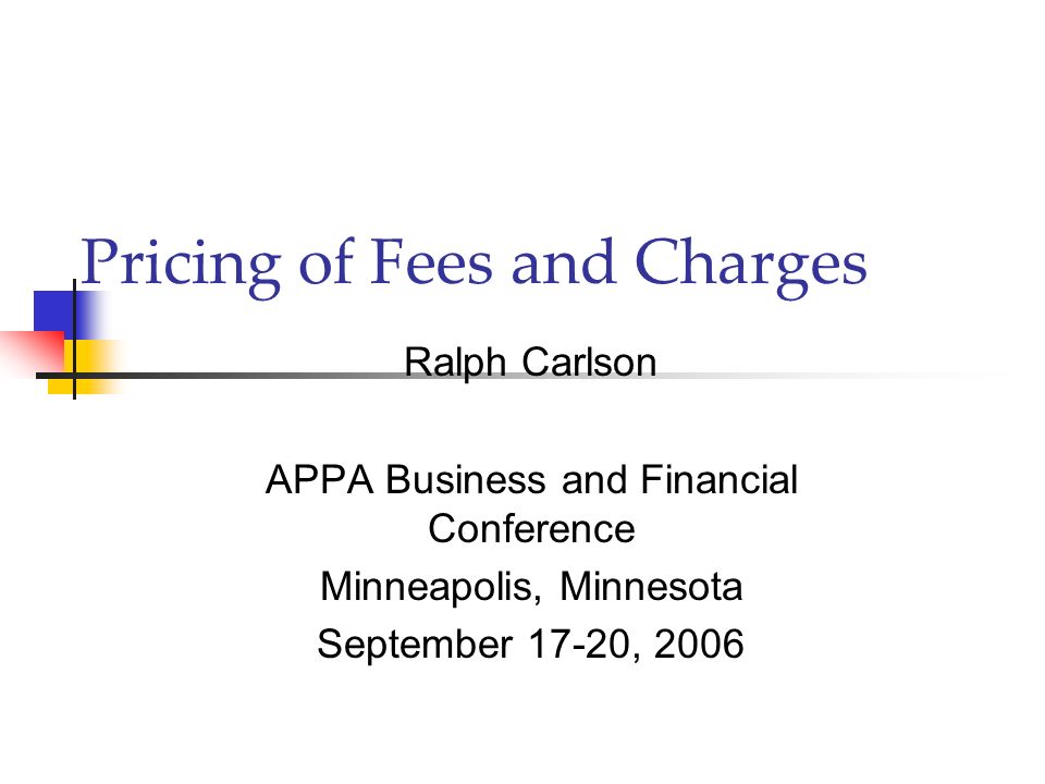 Pricing of Fees and Charges Ralph Carlson APPA Business and Financial Conference Minneapolis, Minnesota September 17-20, 2006