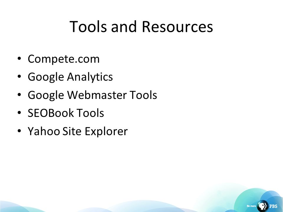 Tools and Resources Compete.com Google Analytics Google Webmaster Tools SEOBook Tools Yahoo Site Explorer