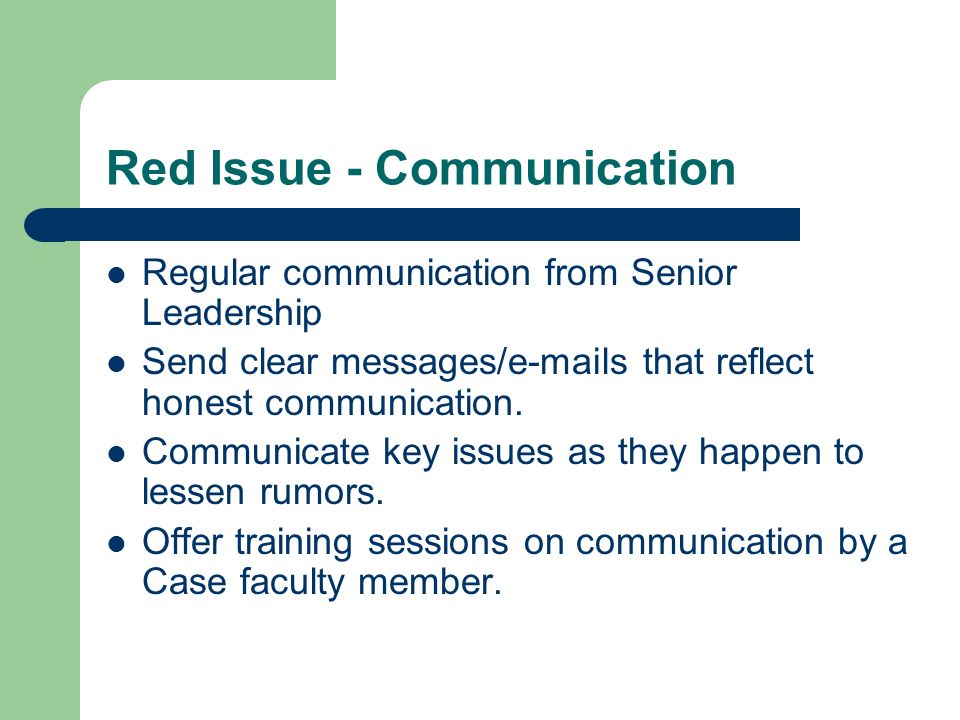Red Issue - Communication Regular communication from Senior Leadership Send clear messages/ s that reflect honest communication.