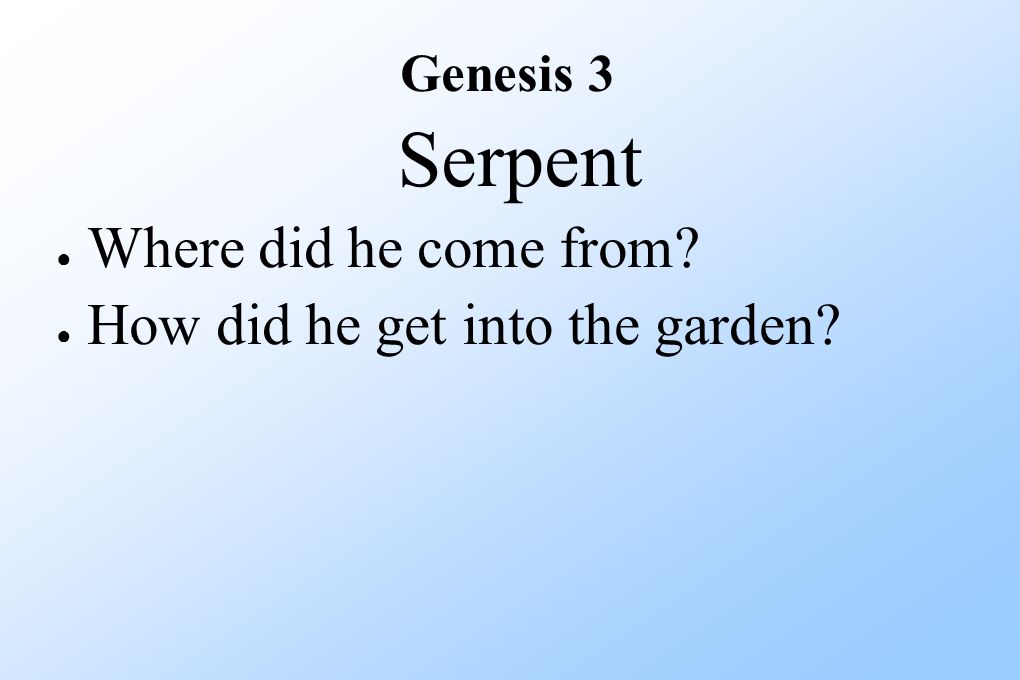 Serpent ● Where did he come from ● How did he get into the garden Genesis 3