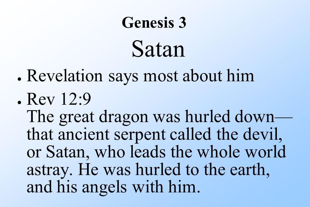Satan ● Revelation says most about him ● Rev 12:9 The great dragon was hurled down— that ancient serpent called the devil, or Satan, who leads the whole world astray.
