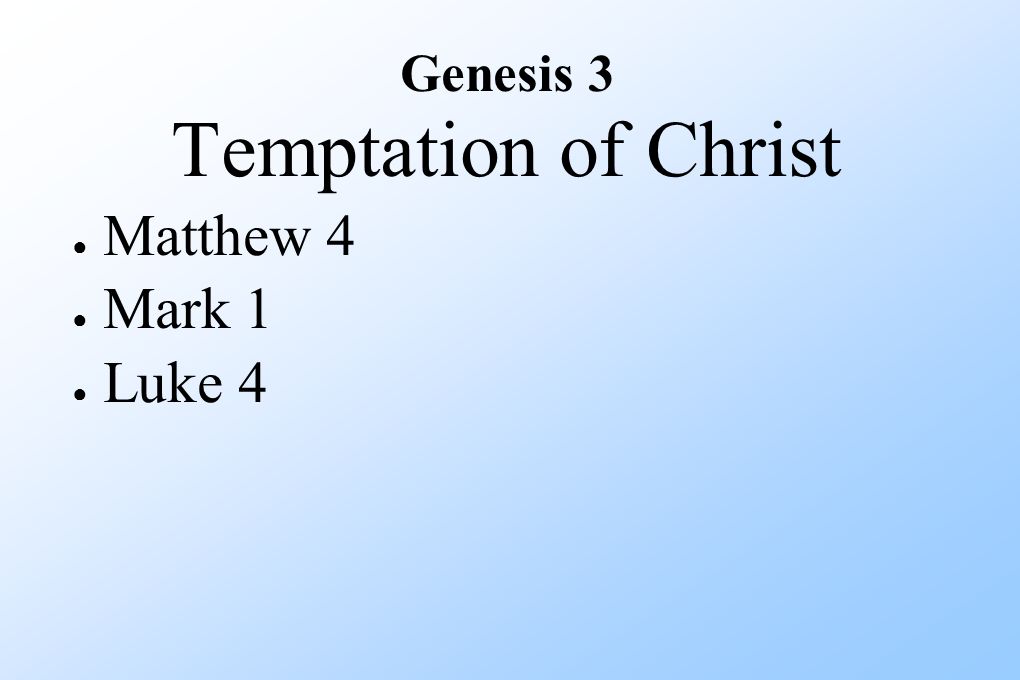 Genesis 3 Temptation of Christ ● Matthew 4 ● Mark 1 ● Luke 4