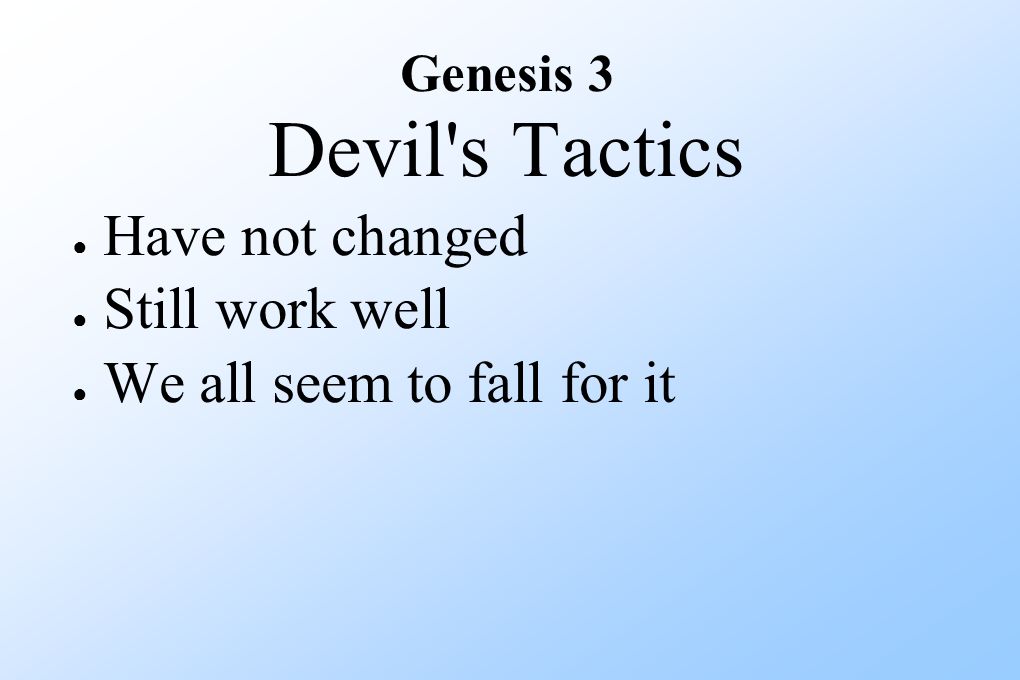 Genesis 3 Devil s Tactics ● Have not changed ● Still work well ● We all seem to fall for it