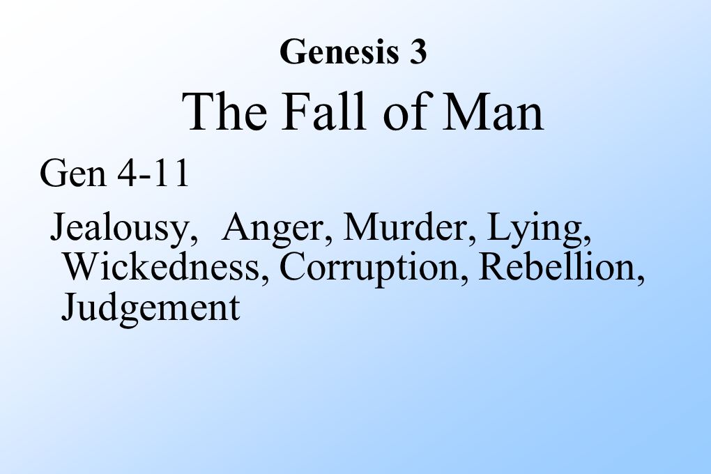 The Fall of Man Gen 4-11 Jealousy, Anger, Murder, Lying, Wickedness, Corruption, Rebellion, Judgement Genesis 3