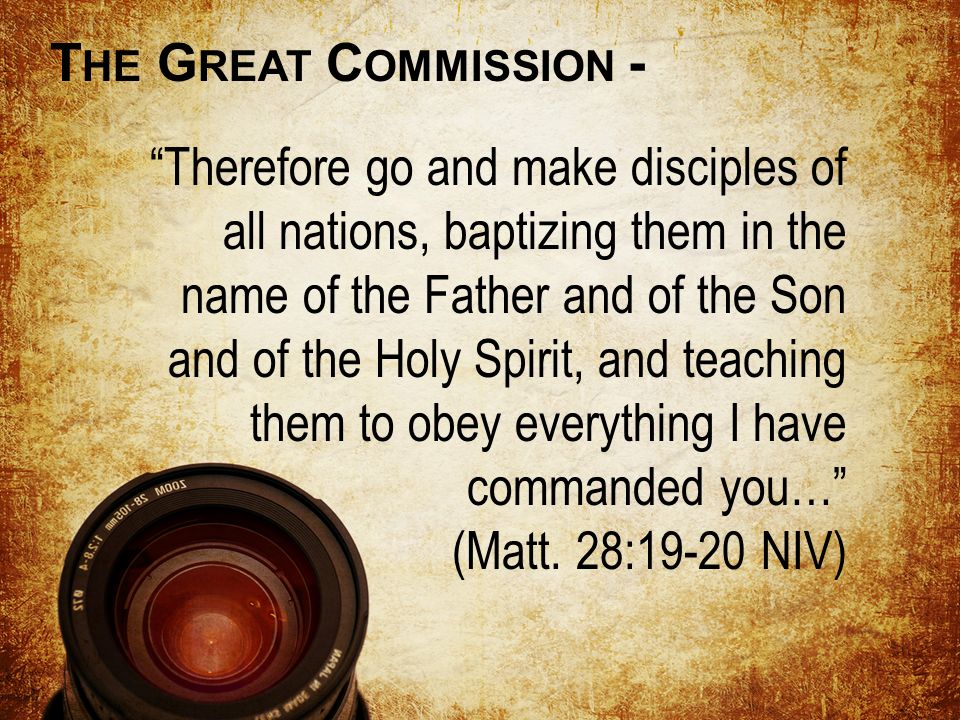 Therefore go and make disciples of all nations, baptizing them in the name of the Father and of the Son and of the Holy Spirit, and teaching them to obey everything I have commanded you… (Matt.