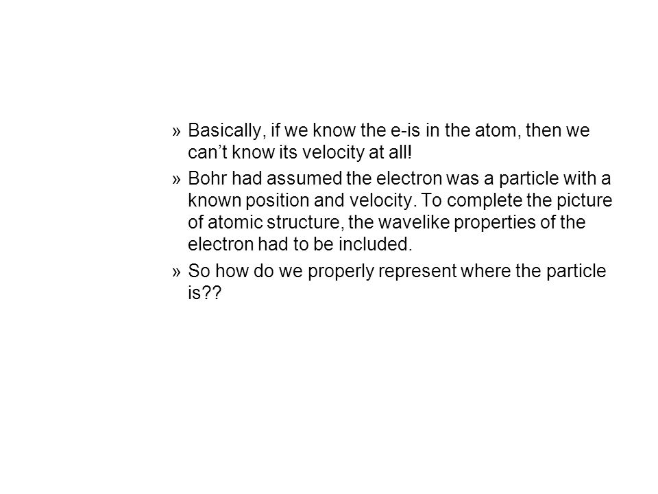 »Basically, if we know the e-is in the atom, then we can’t know its velocity at all.