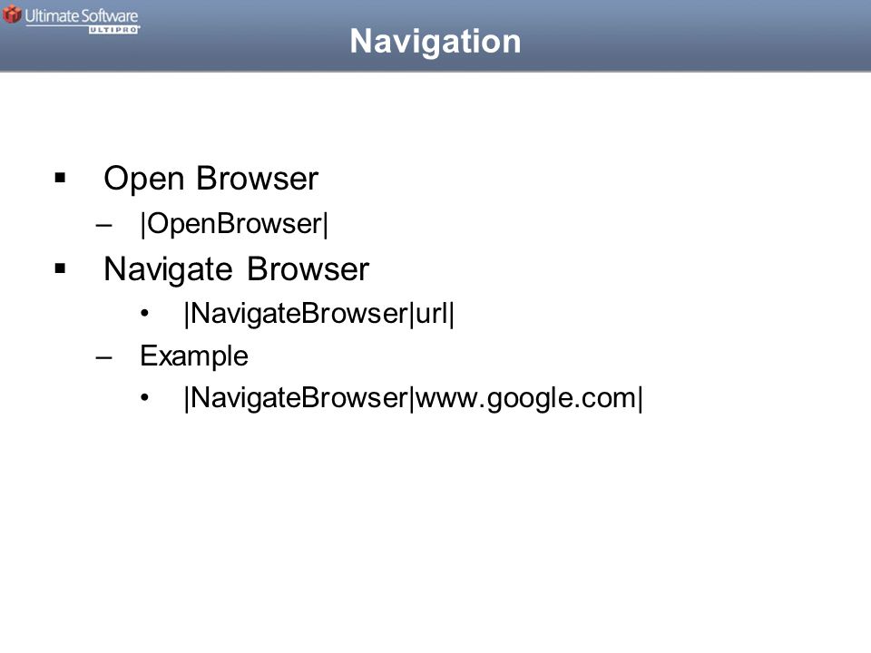 Navigation  Open Browser –|OpenBrowser|  Navigate Browser |NavigateBrowser|url| –Example |NavigateBrowser|