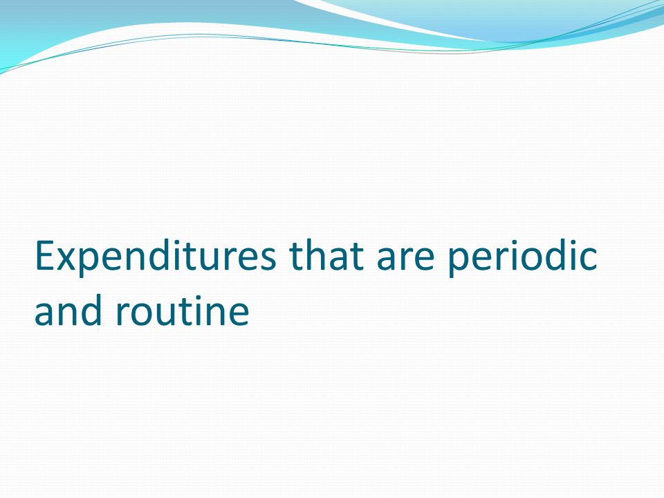 Expenditures that are periodic and routine