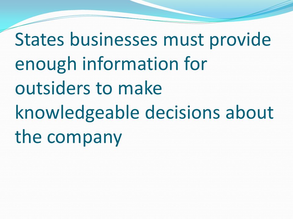 States businesses must provide enough information for outsiders to make knowledgeable decisions about the company
