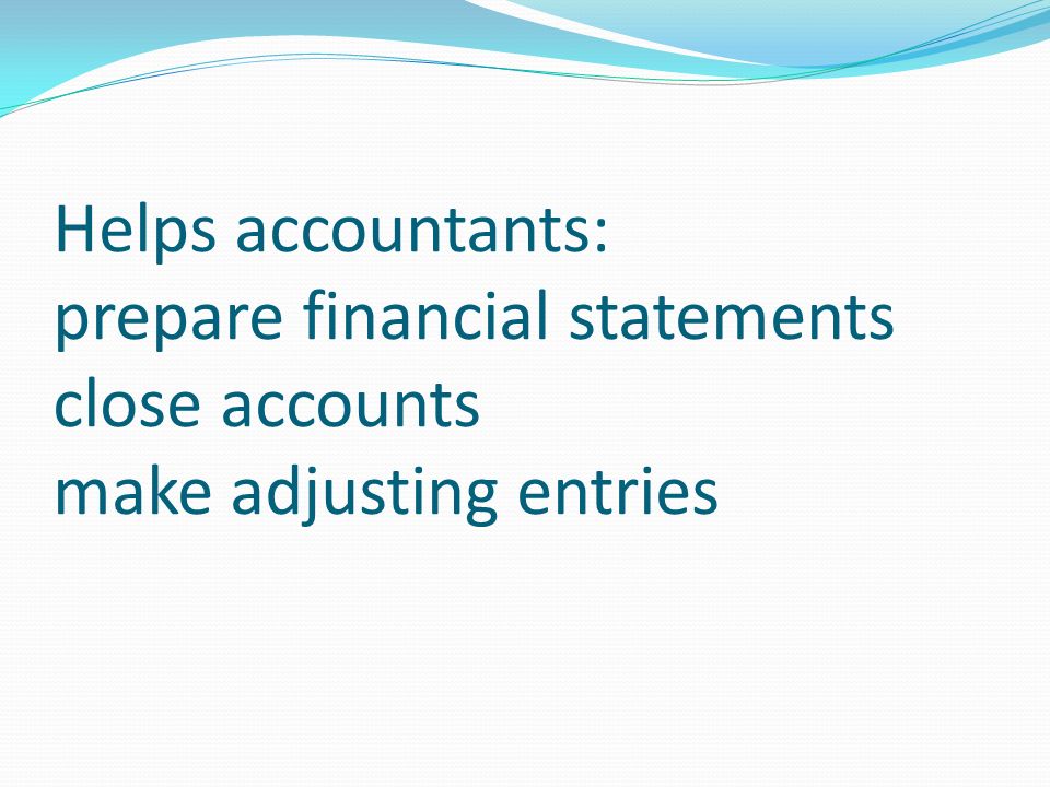 Helps accountants: prepare financial statements close accounts make adjusting entries