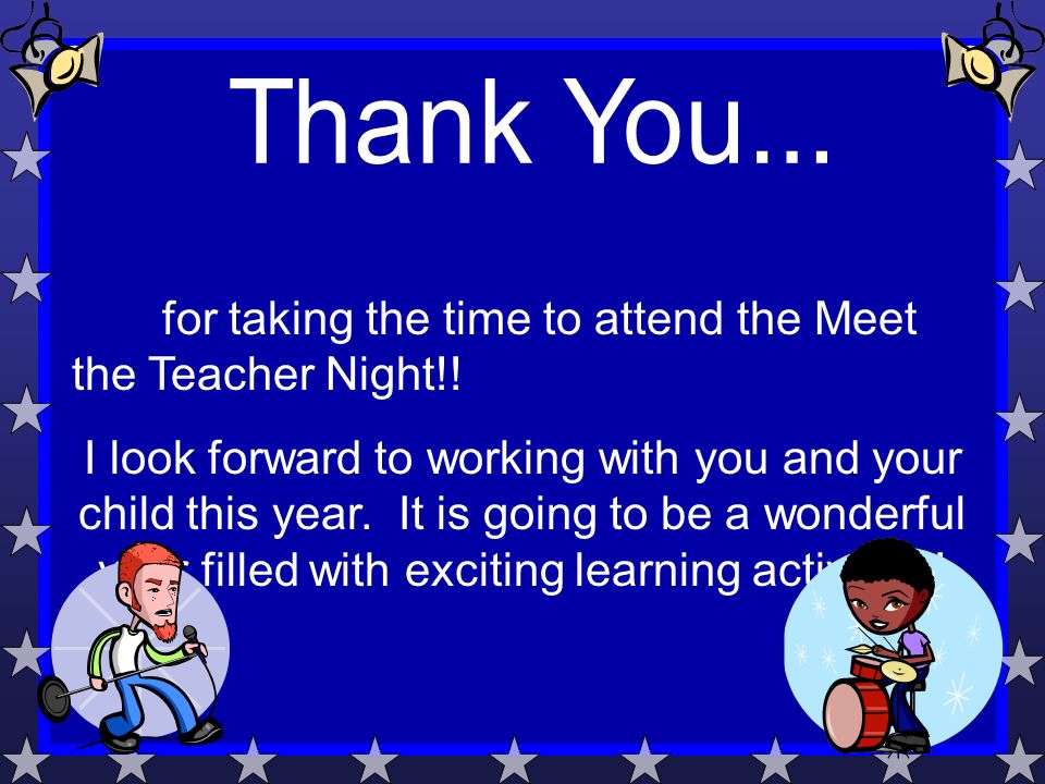 for taking the time to attend the Meet the Teacher Night!.