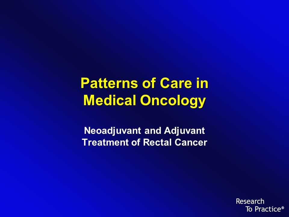 Patterns of Care in Medical Oncology Neoadjuvant and Adjuvant Treatment of Rectal Cancer