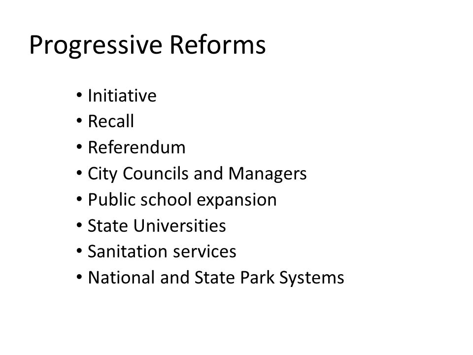 Progressive Reforms Initiative Recall Referendum City Councils and Managers Public school expansion State Universities Sanitation services National and State Park Systems