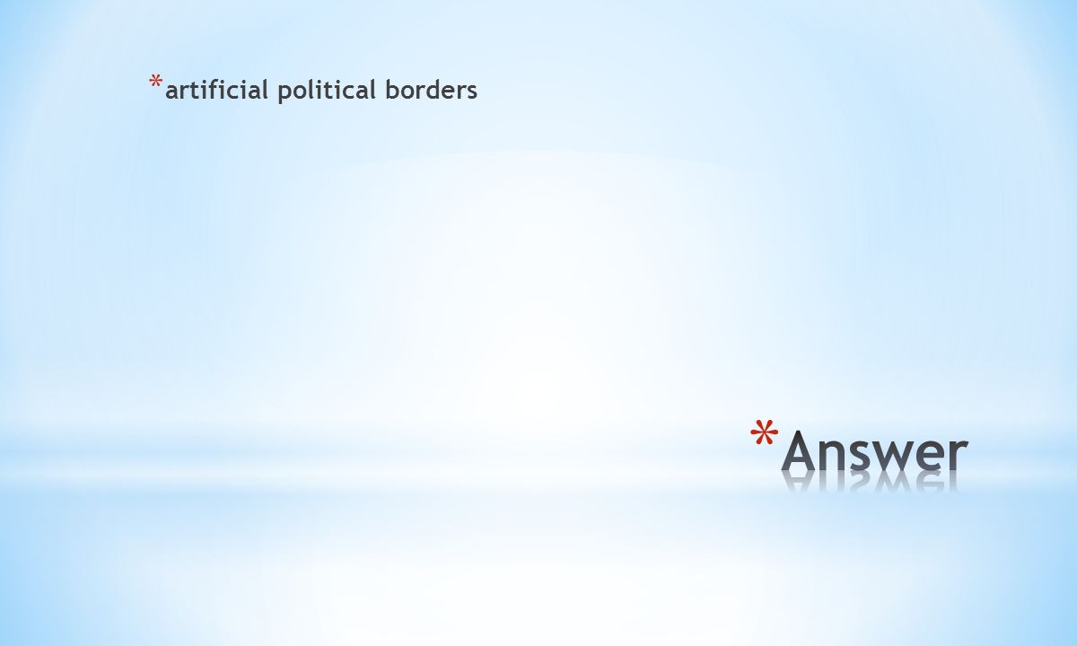 * artificial political borders