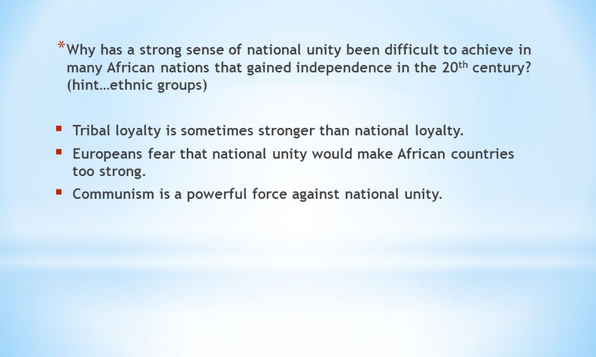 * Why has a strong sense of national unity been difficult to achieve in many African nations that gained independence in the 20 th century.