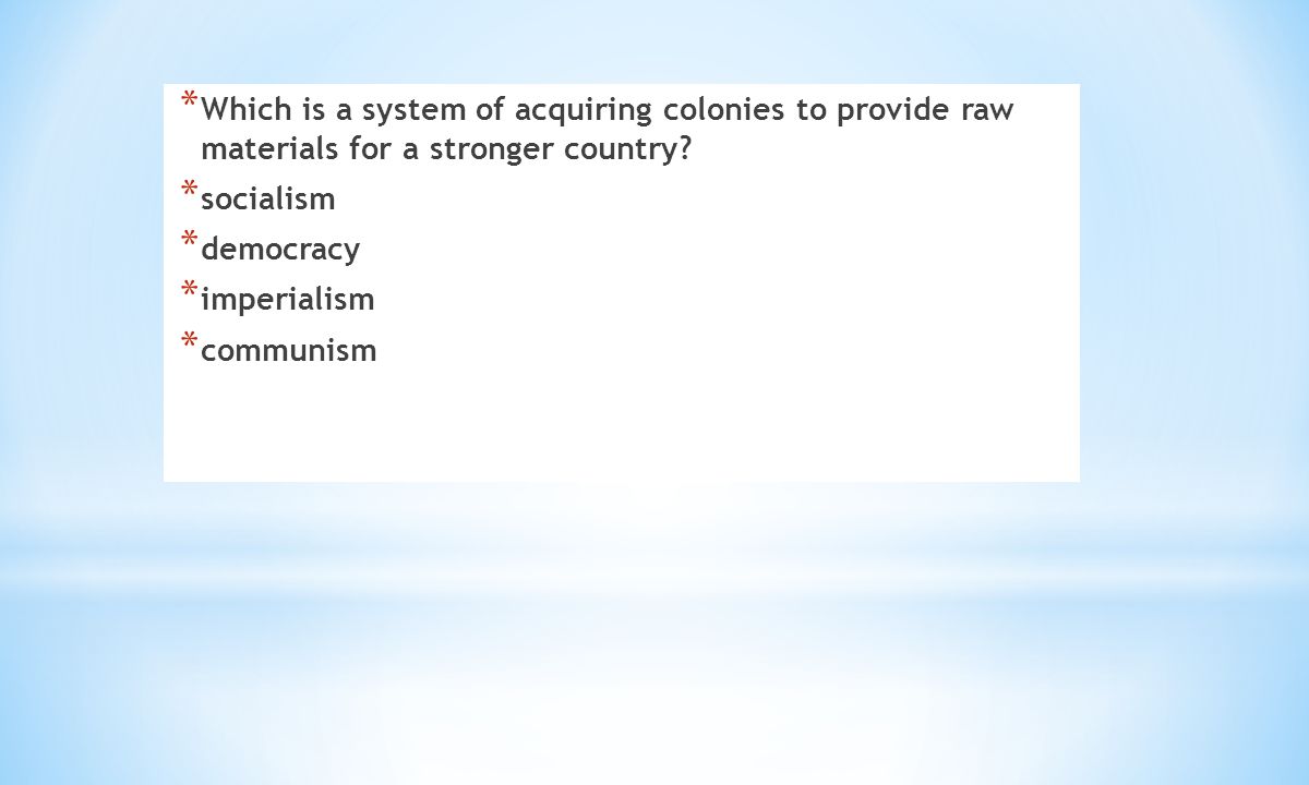 * Which is a system of acquiring colonies to provide raw materials for a stronger country.