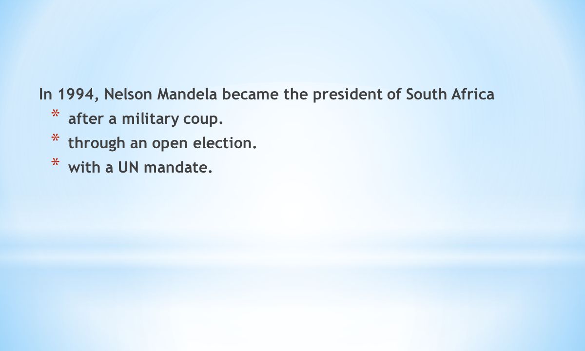 In 1994, Nelson Mandela became the president of South Africa * after a military coup.