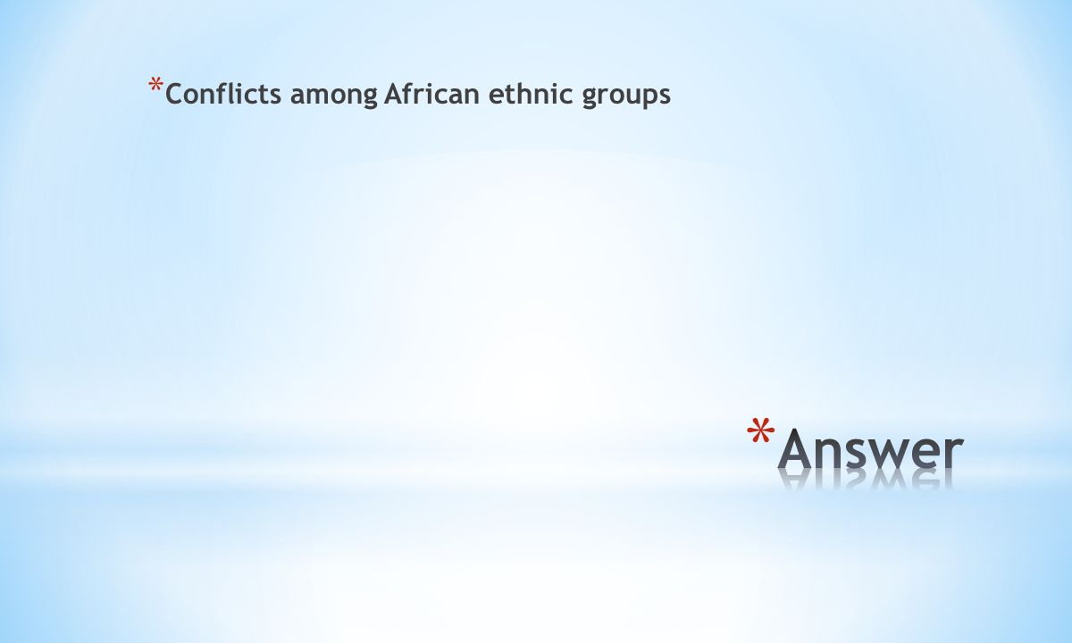* Conflicts among African ethnic groups