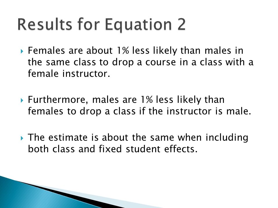  Females are about 1% less likely than males in the same class to drop a course in a class with a female instructor.