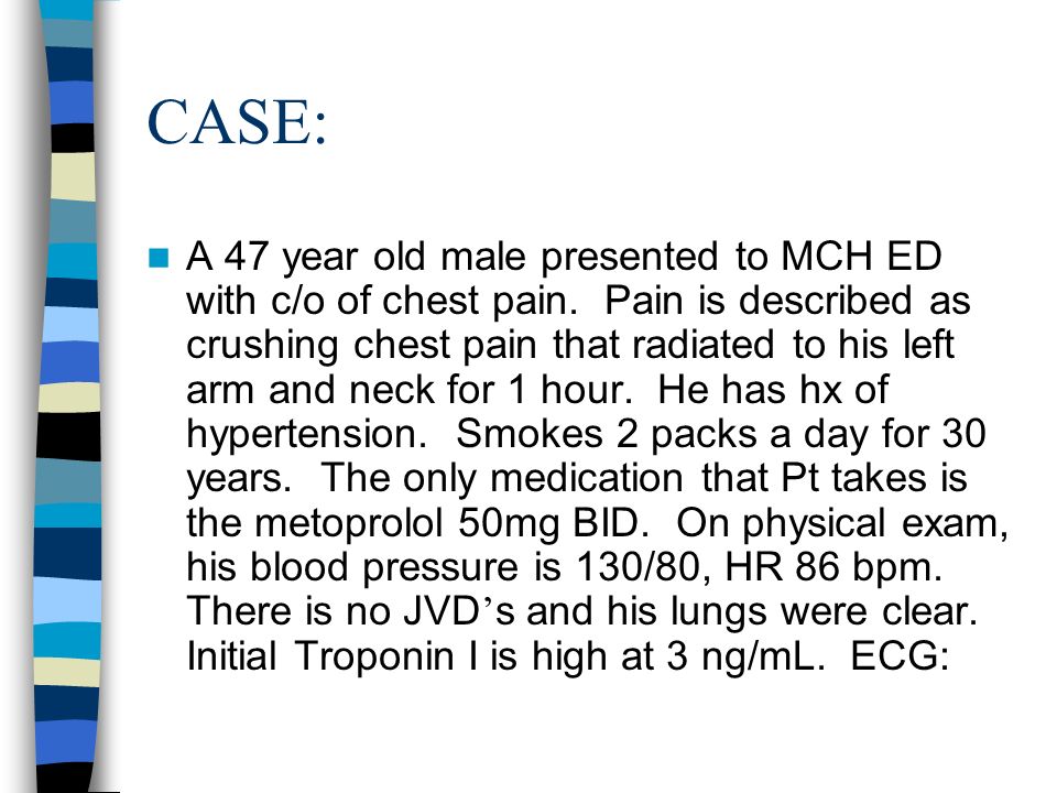 CASE: A 47 year old male presented to MCH ED with c/o of chest pain.