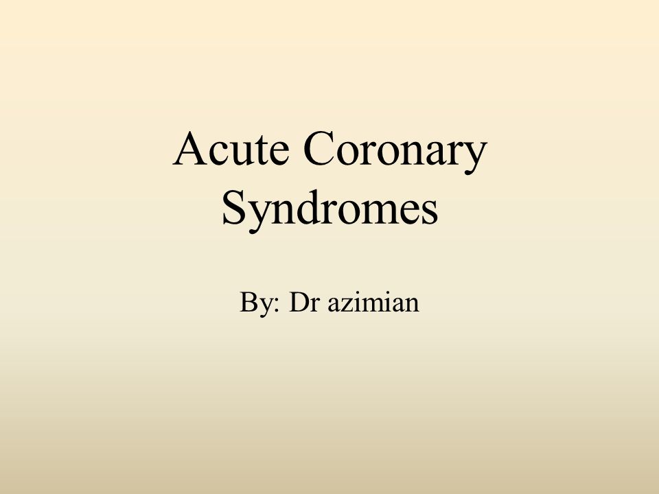 Acute Coronary Syndromes By: Dr azimian