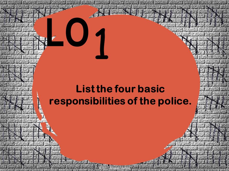 1 LO © 2011 Cengage Learning List the four basic responsibilities of the police.