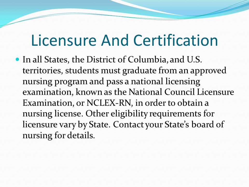 Licensure And Certification In all States, the District of Columbia, and U.S.